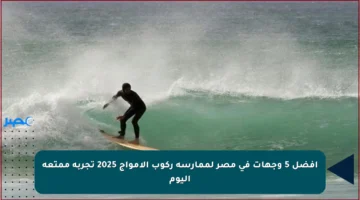 أفضل 5 وجهات في مصر لممارسة ركوب الأمواج 2025 تجربة ممتعة اليوم